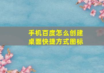 手机百度怎么创建桌面快捷方式图标