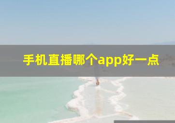 手机直播哪个app好一点