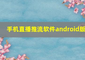 手机直播推流软件android版