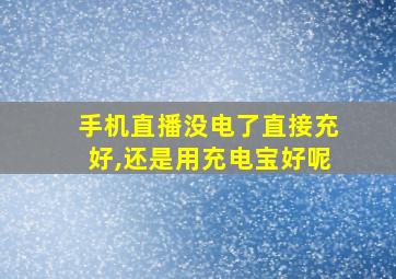 手机直播没电了直接充好,还是用充电宝好呢