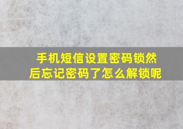 手机短信设置密码锁然后忘记密码了怎么解锁呢