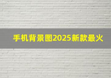 手机背景图2025新款最火