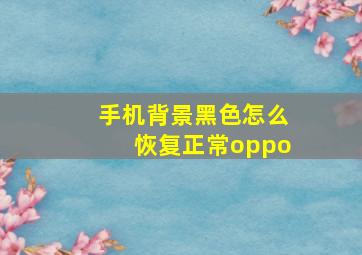 手机背景黑色怎么恢复正常oppo