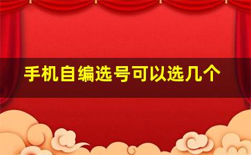 手机自编选号可以选几个