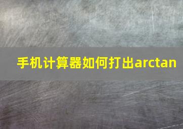 手机计算器如何打出arctan