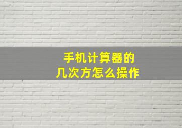 手机计算器的几次方怎么操作