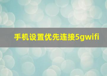 手机设置优先连接5gwifi