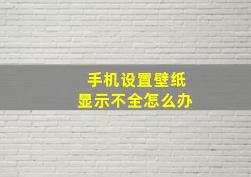 手机设置壁纸显示不全怎么办