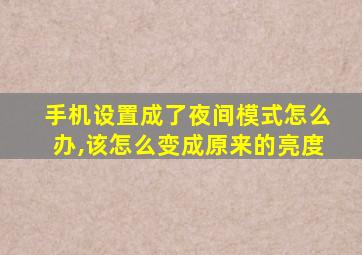 手机设置成了夜间模式怎么办,该怎么变成原来的亮度