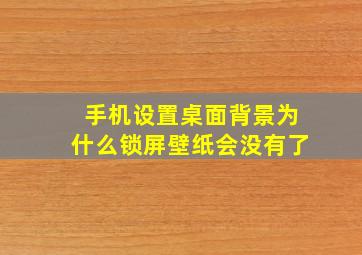 手机设置桌面背景为什么锁屏壁纸会没有了