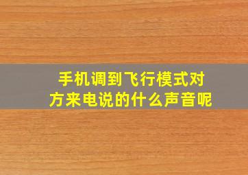 手机调到飞行模式对方来电说的什么声音呢