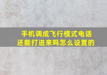 手机调成飞行模式电话还能打进来吗怎么设置的