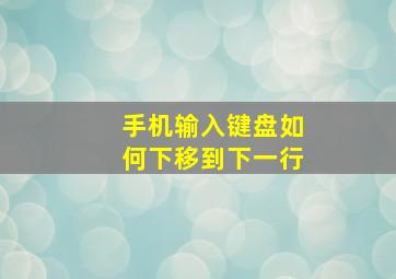 手机输入键盘如何下移到下一行