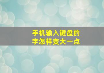 手机输入键盘的字怎样变大一点