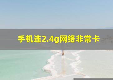 手机连2.4g网络非常卡