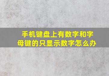 手机键盘上有数字和字母键的只显示数字怎么办