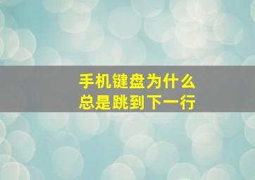 手机键盘为什么总是跳到下一行