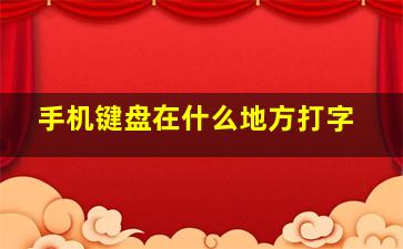 手机键盘在什么地方打字