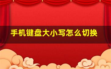 手机键盘大小写怎么切换