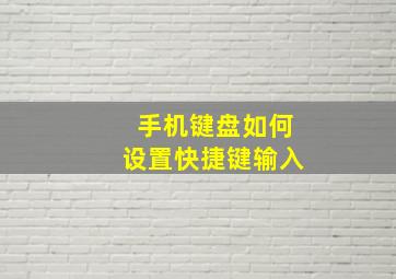 手机键盘如何设置快捷键输入