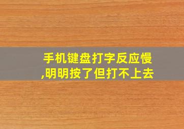 手机键盘打字反应慢,明明按了但打不上去