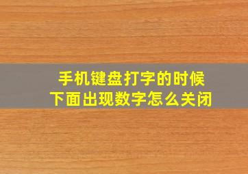 手机键盘打字的时候下面出现数字怎么关闭