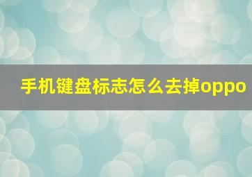 手机键盘标志怎么去掉oppo