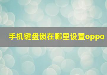 手机键盘锁在哪里设置oppo