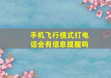 手机飞行模式打电话会有信息提醒吗