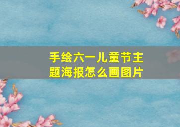 手绘六一儿童节主题海报怎么画图片