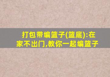 打包带编篮子(篮底):在家不岀门,教你一起编篮子