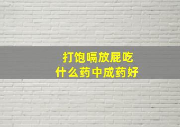 打饱嗝放屁吃什么药中成药好