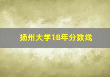 扬州大学18年分数线