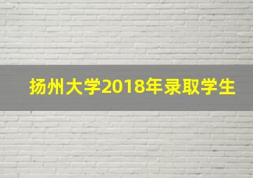 扬州大学2018年录取学生