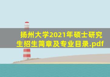 扬州大学2021年硕士研究生招生简章及专业目录.pdf