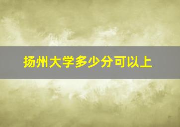 扬州大学多少分可以上