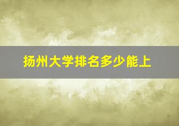 扬州大学排名多少能上