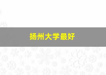 扬州大学最好