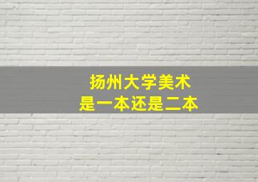 扬州大学美术是一本还是二本