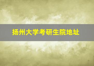 扬州大学考研生院地址