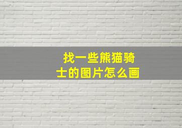 找一些熊猫骑士的图片怎么画