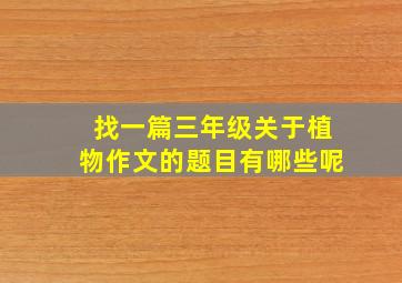 找一篇三年级关于植物作文的题目有哪些呢