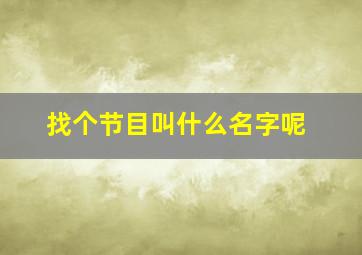 找个节目叫什么名字呢