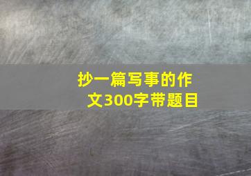 抄一篇写事的作文300字带题目