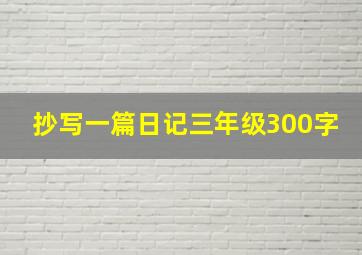 抄写一篇日记三年级300字