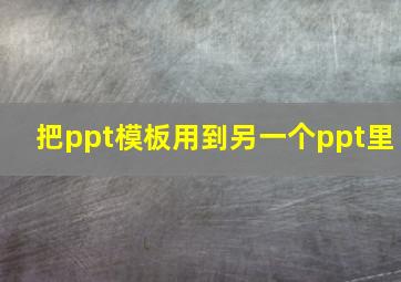 把ppt模板用到另一个ppt里