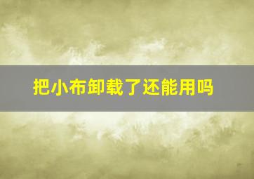 把小布卸载了还能用吗