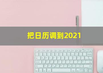 把日历调到2021