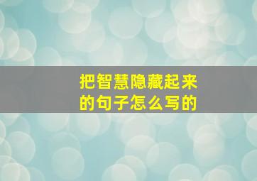 把智慧隐藏起来的句子怎么写的