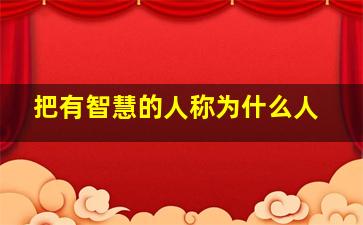 把有智慧的人称为什么人